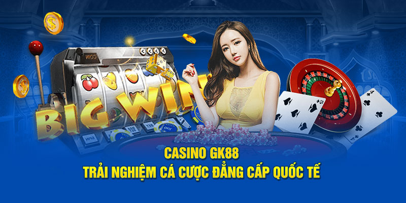 Casino GK88 – Trải Nghiệm Cá Cược Đẳng Cấp Quốc Tế