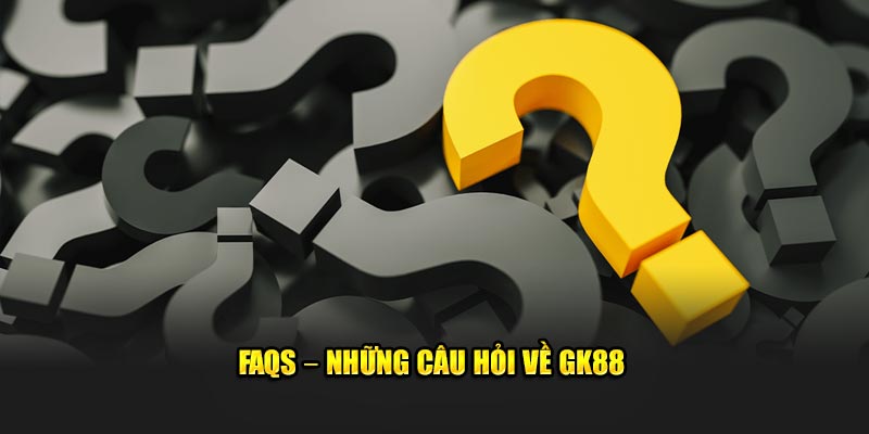 FAqs – Những câu hỏi về GK88