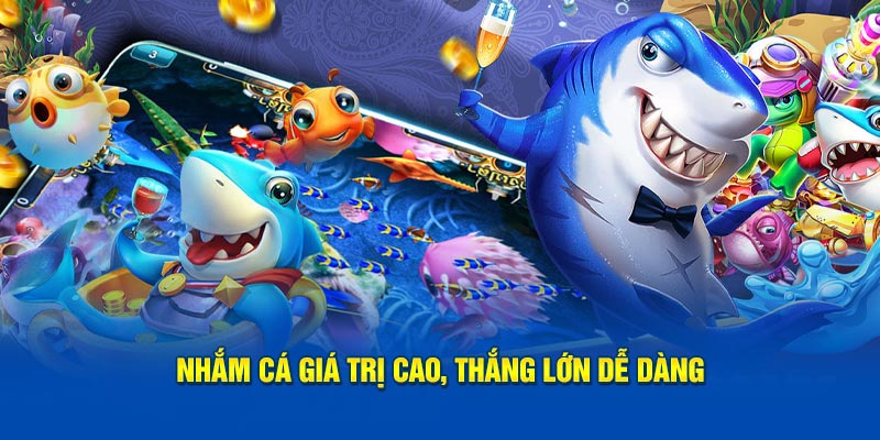 Nhắm cá giá trị cao, thắng lớn dễ dàng