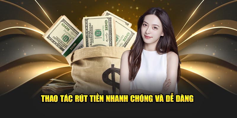 Thao tác rút tiền nhanh chóng và dễ dàng