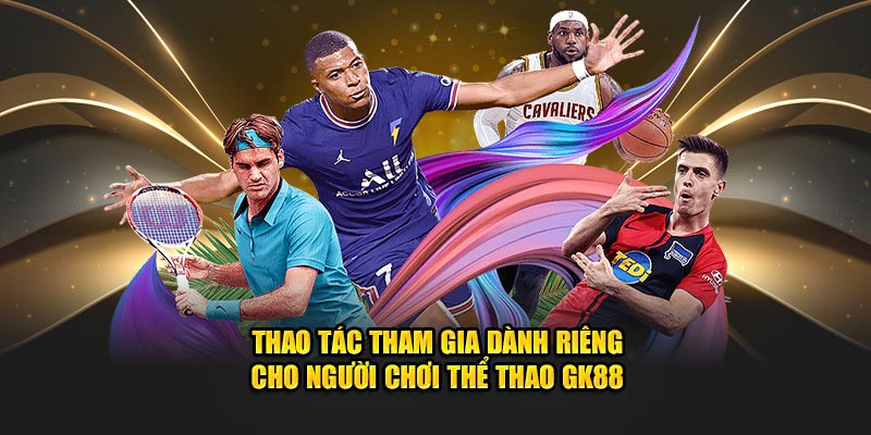 Thao tác tham gia dành riêng cho người chơi thể thao GK88