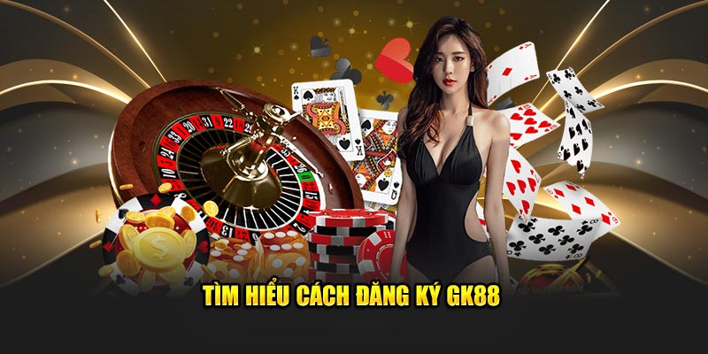 Tìm hiểu cách đăng ký GK88