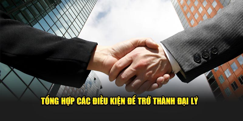 Điều kiện trở thành đại lý 