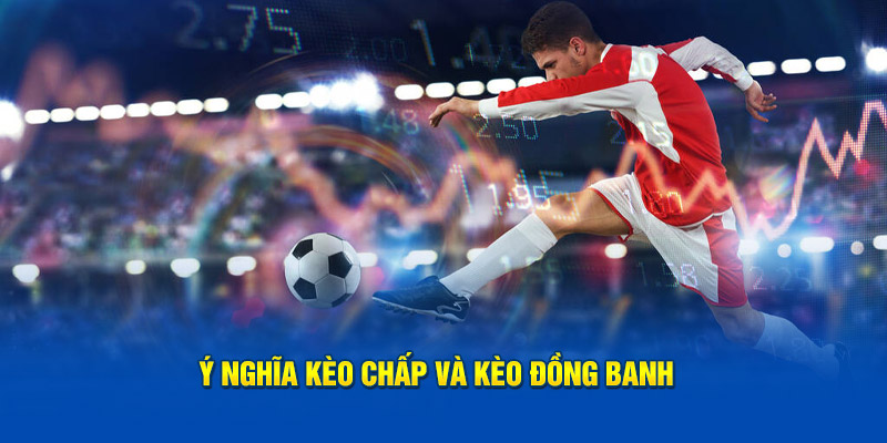 Ý nghĩa kèo chấp và kèo đồng banh